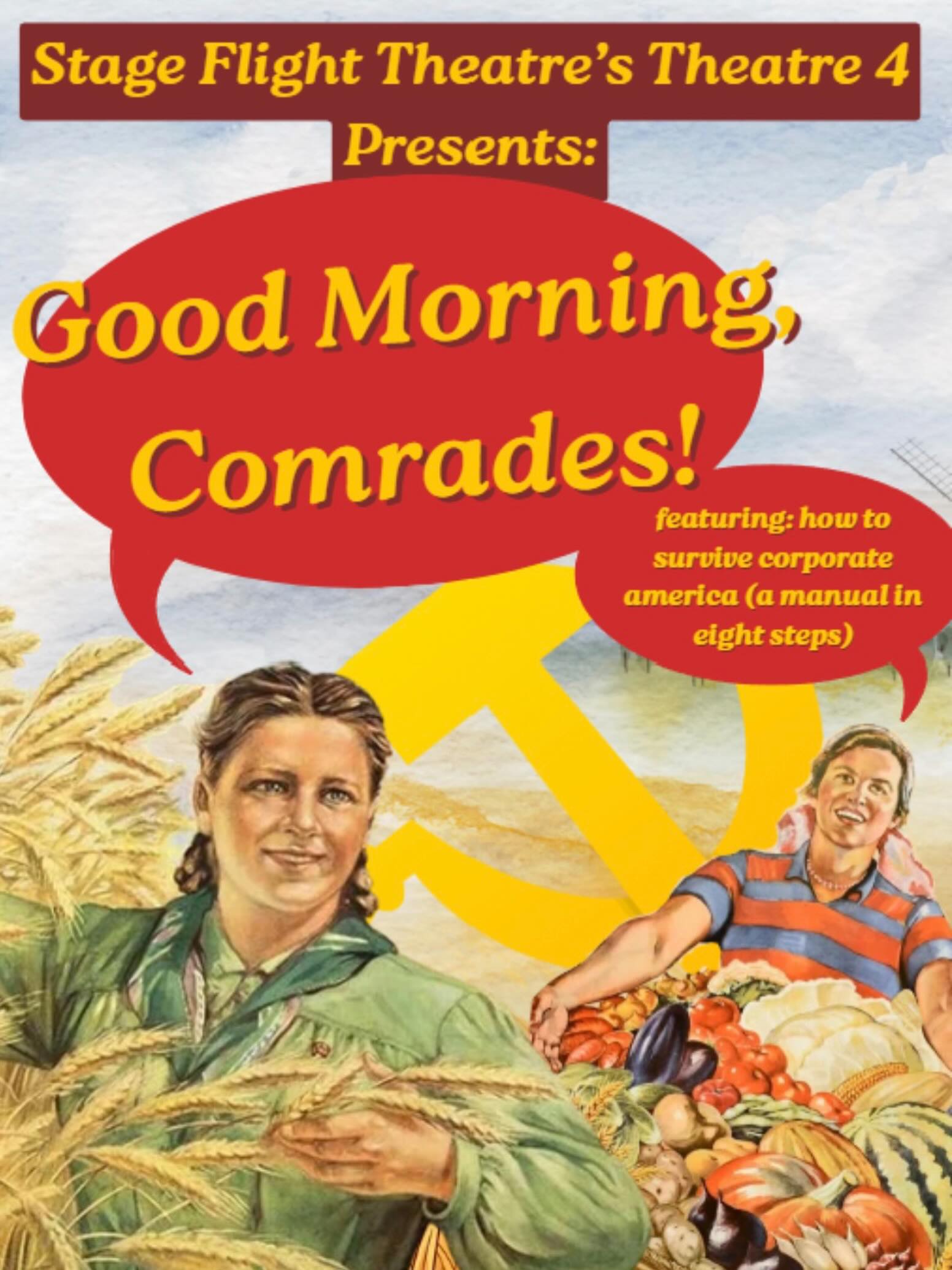 Comrades! The state has proclaimed that is is in your best interests to attend Theatre 4’s:
Good Morning Comrades!
Arrive promptly at May 22nd at 7 pm.